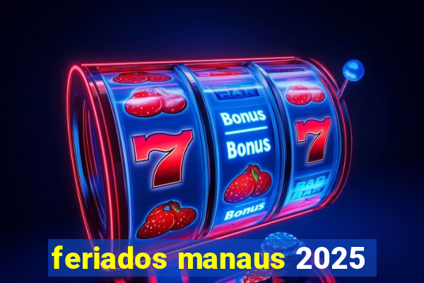 feriados manaus 2025